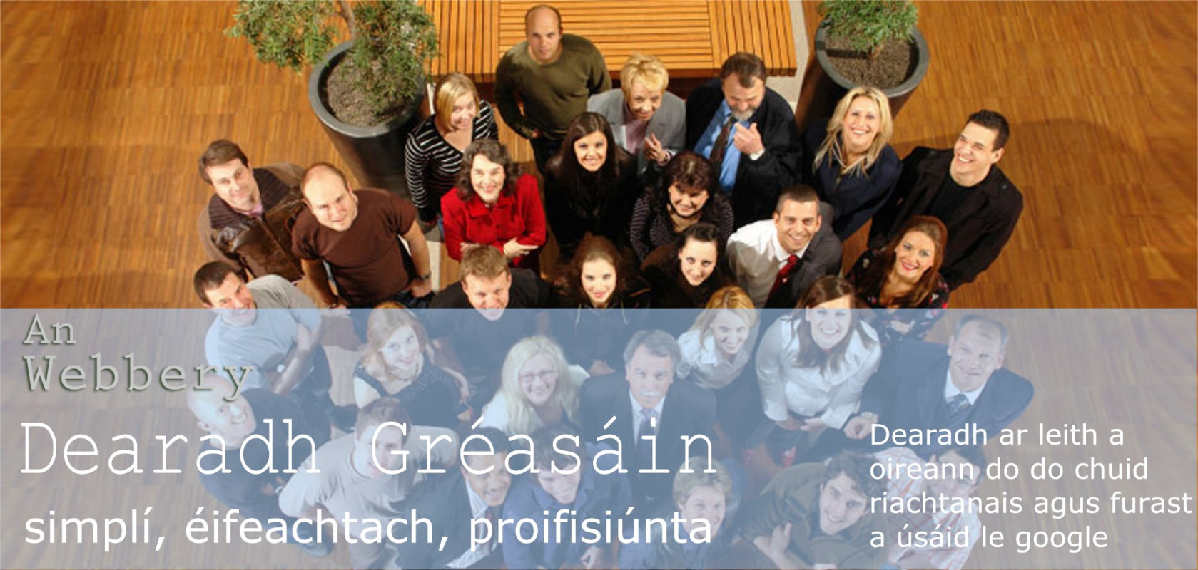 Dearadh Gréasáin - Simplí, Éifeachtach, Proifisiúnta -  Dearadh ar leith a oireann do do chuid riachtanais agus furast a úsáid le google - Individually tailored to suit your needs and google-friendly